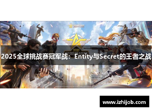 2025全球挑战赛冠军战：Entity与Secret的王者之战