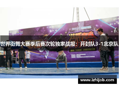 世界街舞大赛季后赛次轮独家战报：开封队3-1北京队