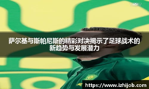 萨尔基与斯帕尼斯的精彩对决揭示了足球战术的新趋势与发展潜力
